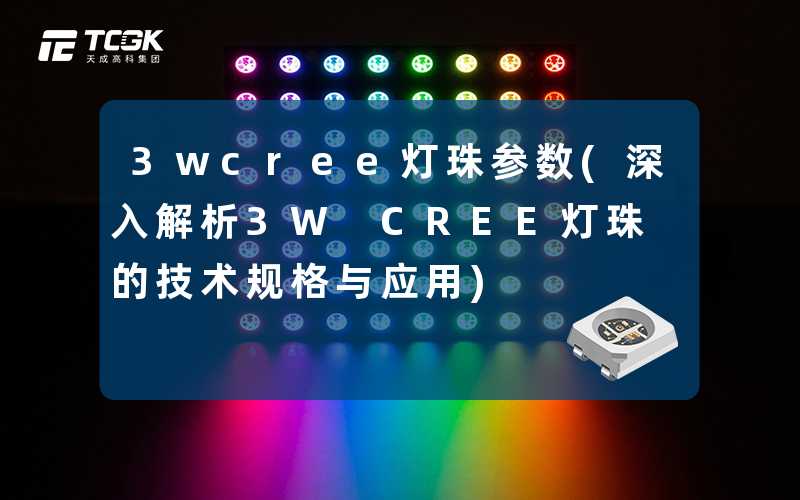 3wcree灯珠参数(深入解析3W CREE灯珠的技术规格与应用)